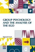 Group Psychology And The Analysis Of The Ego: Authorized Translation By James Strachey Edited By Ernest Jones