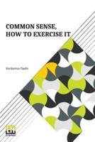 Common Sense, How To Exercise It: Annotated By B. Dangennes Translated By: Mme. Léon J. Berthelot De La Boilevebib