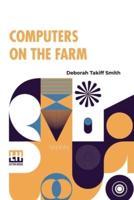 Computers On The Farm: Farm Uses For Computers, How To Select Software And Hardware, And Online Information Sources In Agriculture