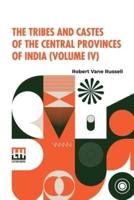 The Tribes And Castes Of The Central Provinces Of India (Volume IV): Assisted By Rai Bahadur Hīra Lāl, In Four Volumes, Vol. IV.
