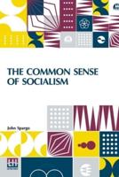 The Common Sense Of Socialism: A Series Of Letters Addressed To Jonathan Edwards, Of Pittsburg