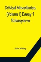 Critical Miscellanies, (Volume I) Essay 1: Robespierre