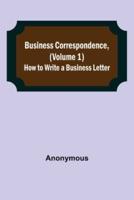 Business Correspondence, (Volume 1): How to Write a Business Letter