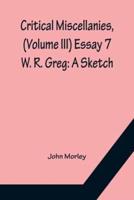 Critical Miscellanies, (Volume III) Essay 7: W. R. Greg: A Sketch