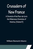 Crusaders of New France; A Chronicle of the Fleur-de-Lis in the Wilderness Chronicles of America, (Volume IV)