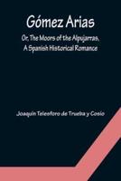 Gómez Arias; Or, The Moors of the Alpujarras, A Spanish Historical Romance.
