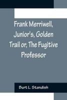 Frank Merriwell, Junior's, Golden Trail or, The Fugitive Professor
