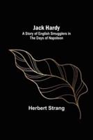 Jack Hardy: A Story of English Smugglers in the Days of Napoleon