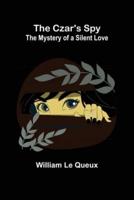 The Czar's Spy; The Mystery of a Silent Love