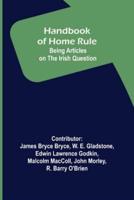 Handbook of Home Rule: Being Articles on the Irish Question