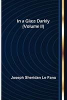 In a Glass Darkly (Volume II)