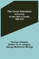 The Great Intendant : A Chronicle of Jean Talon in Canada, 1665-1672
