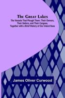 The Great Lakes; The Vessels That Plough Them: Their Owners, Their Sailors, and Their Cargoes, Together with a Brief History of Our Inland Seas