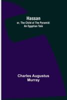 Hassan; or, The Child of the Pyramid: An Egyptian Tale