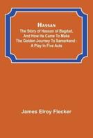 Hassan : the story of Hassan of Bagdad, and how he came to make the golden journey to Samarkand : a play in five acts