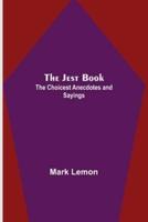 The Jest Book ; The Choicest Anecdotes and Sayings
