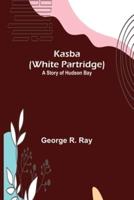 Kasba (White Partridge): A Story of Hudson Bay