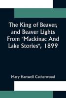 The King Of Beaver, and Beaver Lights From "Mackinac And Lake Stories", 1899
