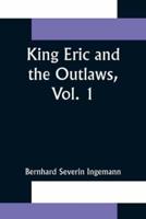 King Eric and the Outlaws, Vol. 1 or, the Throne, the Church, and the People in the Thirteenth  Century