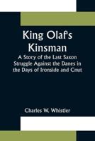 King Olaf's Kinsman ;A Story of the Last Saxon Struggle Against the Danes in the Days of Ironside and Cnut