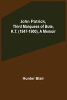 John Patrick, Third Marquess of Bute, K.T. (1847-1900), a Memoir