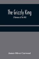The Grizzly King: A Romance of the Wild