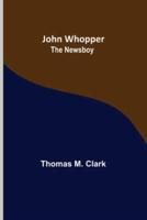 John Whopper ; The Newsboy