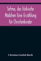 Setma, das türkische Mädchen Eine Erzählung für Christenkinder