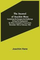 The Journal of Joachim Hane; Containing His Escapes and Sufferings During His Employment by Oliver Cromwell in France from November 1653 to February 1654