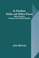 In Flanders Fields and Other Poems; With an Essay in Character, by Sir Andrew Macphail