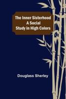 The Inner Sisterhood; A Social Study in High Colors