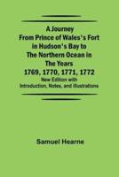 A Journey from Prince of Wales's Fort in Hudson's Bay to the Northern Ocean in the Years 1769, 1770, 1771, 1772; New Edition With Introduction, Notes, and Illustrations