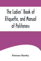 The Ladies' Book of Etiquette, and Manual of Politeness;A Complete Hand Book for the Use of the Lady in Polite Society