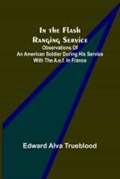 In the Flash Ranging Service; Observations of an American Soldier During His Service With the A.E.F. In France