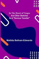 In the Heart of Vosges; And Other Sketches by a Devious Traveller