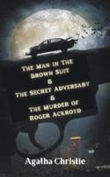 The Man in The Brown Suit & The Secret Adversary & The Murder of Roger Ackroyd