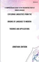 E, Ploring Linguistics From the Origins of Language to Modern Theories and Applications