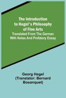 The Introduction to Hegel's Philosophy of Fine Arts; Translated from the German With Notes and Prefatory Essay