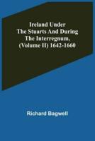 Ireland Under the Stuarts and During the Interregnum, (Volume II) 1642-1660