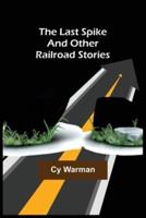 The Last Spike;And Other Railroad Stories