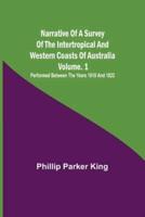 Narrative of a Survey of the Intertropical and Western Coasts of Australia - Vol. 1; Performed Between the Years 1818 and 1822