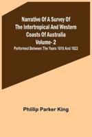 Narrative of a Survey of the Intertropical and Western Coasts of Australia - Vol. 2; Performed Between the Years 1818 and 1822