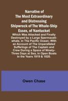 Narrative of the Most Extraordinary and Distressing Shipwreck of the Whale-ship Essex, of Nantucket; Which Was Attacked and Finally Destroyed by a Large Spermaceti-whale, in the Pacific Ocean; With an Account of the Unparalleled Sufferings of the Captain