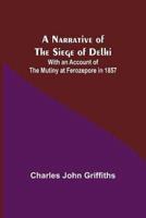 A Narrative of the Siege of Delhi; With an Account of the Mutiny at Ferozepore in 1857