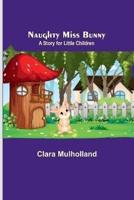 Naughty Miss Bunny; A Story for Little Children