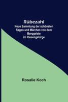 Rübezahl; Neue Sammlung Der Schönsten Sagen Und Märchen Von Dem Berggeiste Im Riesengebirge