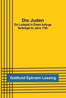 Die Juden; Ein Lustspiel in Einem Aufzuge Verfertiget Im Jahre 1749.