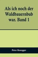 Als Ich Noch Der Waldbauernbub War. Band 1; Für Die Jugend Ausgewählt Aus Den Schriften Roseggers Vom Hamburger Jugendschriftenausschuß.