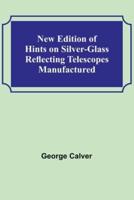 New Edition of Hints on Silver-Glass Reflecting Telescopes Manufactured