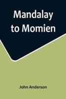 Mandalay to Momien; A Narrative of the Two Expeditions to Western China of 1868 and 1875 Under Colonel Edward B. Sladen and Colonel Horace Browne